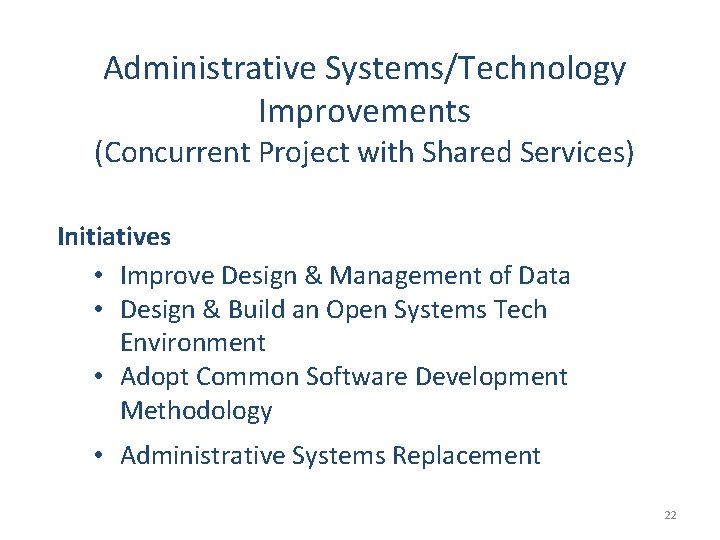 Administrative Systems/Technology Improvements (Concurrent Project with Shared Services) Initiatives • Improve Design & Management