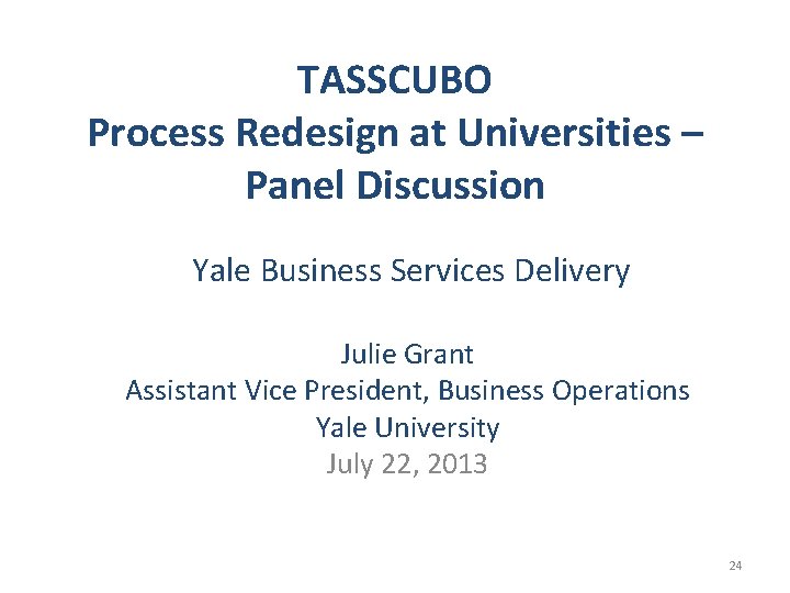 TASSCUBO Process Redesign at Universities – Panel Discussion Yale Business Services Delivery Julie Grant