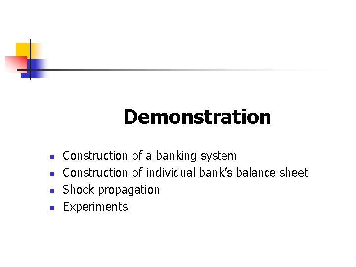 Demonstration n n Construction of a banking system Construction of individual bank’s balance sheet