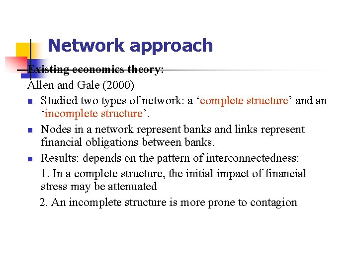 Network approach Existing economics theory: Allen and Gale (2000) n Studied two types of