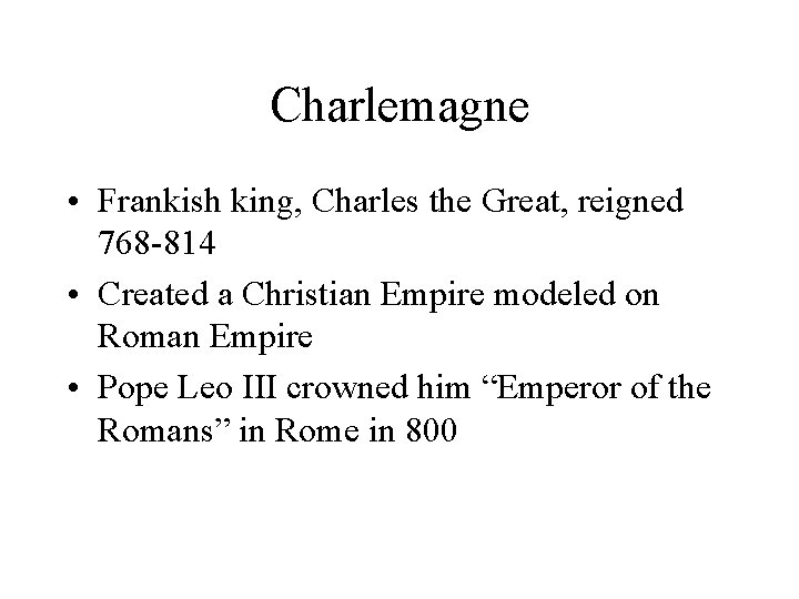 Charlemagne • Frankish king, Charles the Great, reigned 768 -814 • Created a Christian