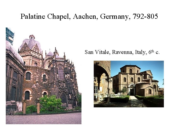 Palatine Chapel, Aachen, Germany, 792 -805 San Vitale, Ravenna, Italy, 6 th c. 