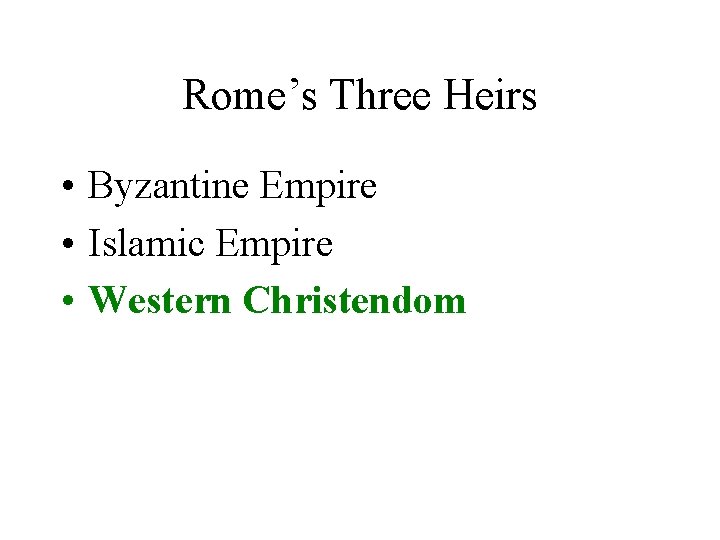 Rome’s Three Heirs • Byzantine Empire • Islamic Empire • Western Christendom 