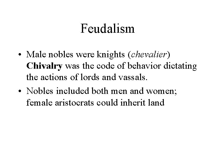 Feudalism • Male nobles were knights (chevalier) Chivalry was the code of behavior dictating