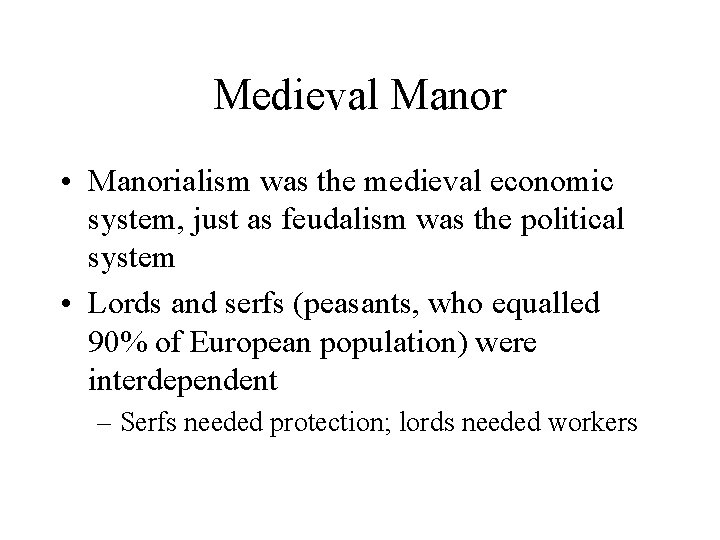 Medieval Manor • Manorialism was the medieval economic system, just as feudalism was the