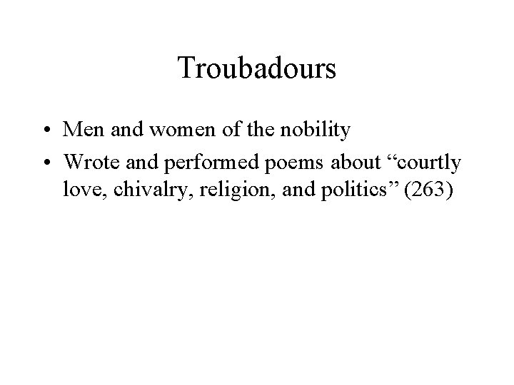 Troubadours • Men and women of the nobility • Wrote and performed poems about