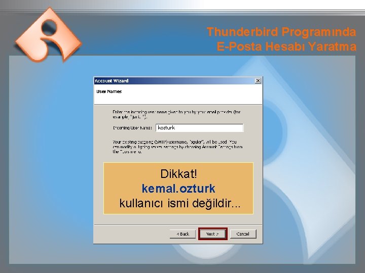 Thunderbird Programında E-Posta Hesabı Yaratma kozturk Dikkat! kemal. ozturk kullanıcı ismi değildir. . .