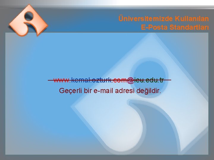 Üniversitemizde Kullanılan E-Posta Standartları www. kemal. ozturk. com@ieu. edu. tr Geçerli bir e-mail adresi