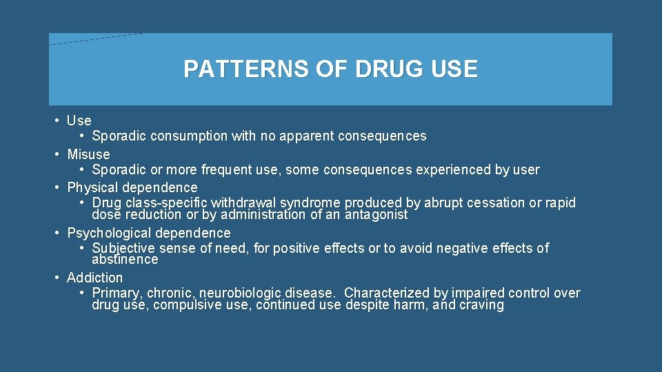 PATTERNS OF DRUG USE • Use • Sporadic consumption with no apparent consequences •