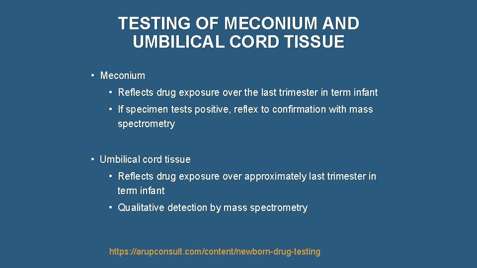 TESTING OF MECONIUM AND UMBILICAL CORD TISSUE • Meconium • Reflects drug exposure over