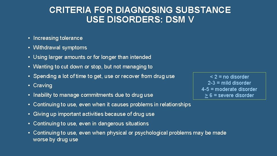 CRITERIA FOR DIAGNOSING SUBSTANCE USE DISORDERS: DSM V • Increasing tolerance • Withdrawal symptoms