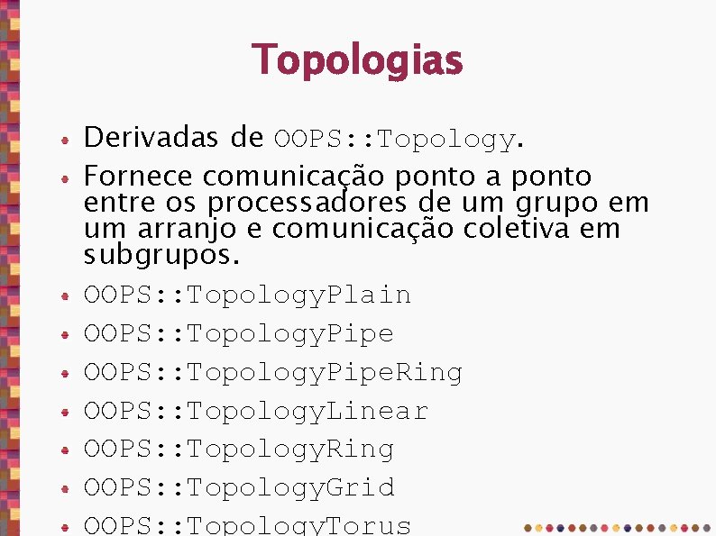 Topologias Derivadas de OOPS: : Topology. Fornece comunicação ponto a ponto entre os processadores