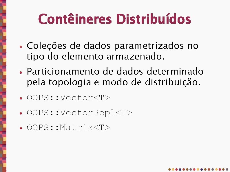 Contêineres Distribuídos Coleções de dados parametrizados no tipo do elemento armazenado. Particionamento de dados