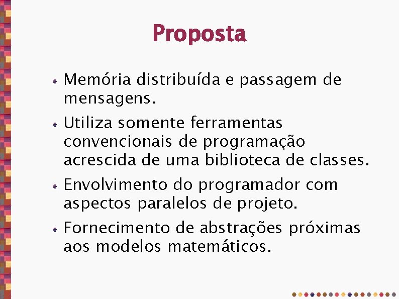 Proposta Memória distribuída e passagem de mensagens. Utiliza somente ferramentas convencionais de programação acrescida