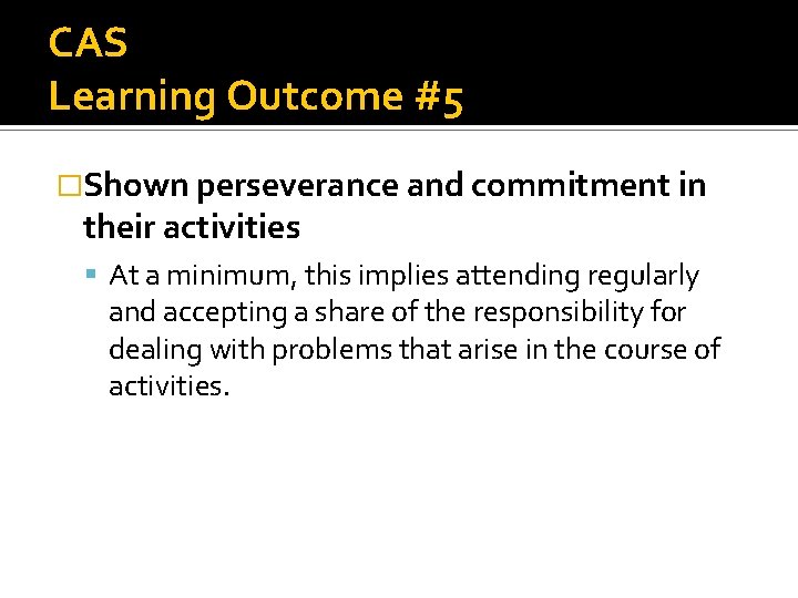 CAS Learning Outcome #5 �Shown perseverance and commitment in their activities At a minimum,