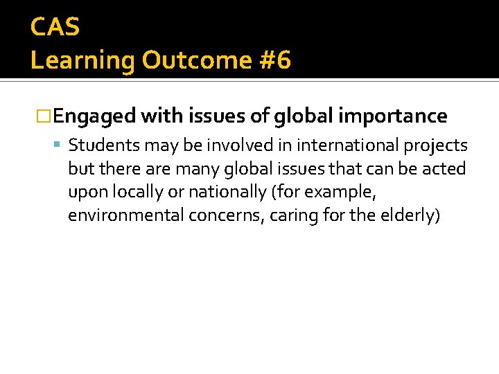 CAS Learning Outcome #6 �Engaged with issues of global importance Students may be involved