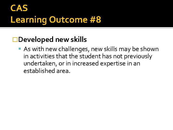 CAS Learning Outcome #8 �Developed new skills As with new challenges, new skills may