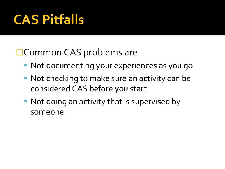 CAS Pitfalls �Common CAS problems are Not documenting your experiences as you go Not