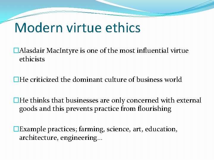 Modern virtue ethics �Alasdair Mac. Intyre is one of the most influential virtue ethicists