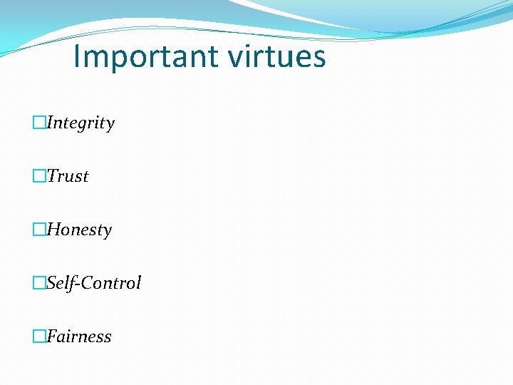 Important virtues �Integrity �Trust �Honesty �Self-Control �Fairness 