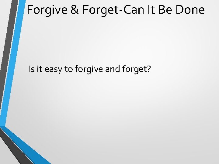 Forgive & Forget-Can It Be Done Is it easy to forgive and forget? 