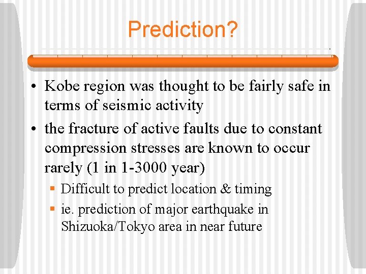 Prediction? • Kobe region was thought to be fairly safe in terms of seismic