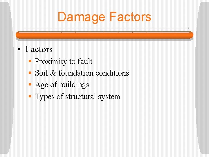 Damage Factors • Factors § § Proximity to fault Soil & foundation conditions Age