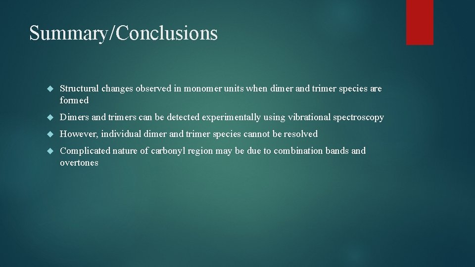 Summary/Conclusions Structural changes observed in monomer units when dimer and trimer species are formed