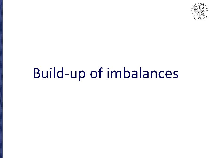 Build-up of imbalances 