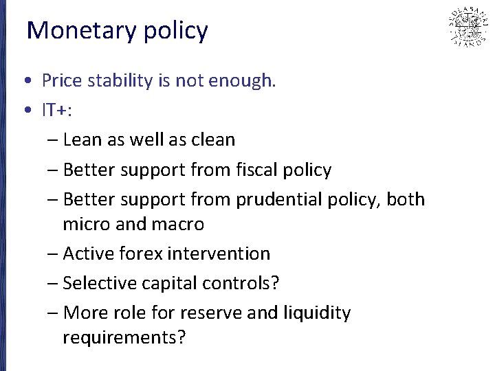 Monetary policy • Price stability is not enough. • IT+: – Lean as well