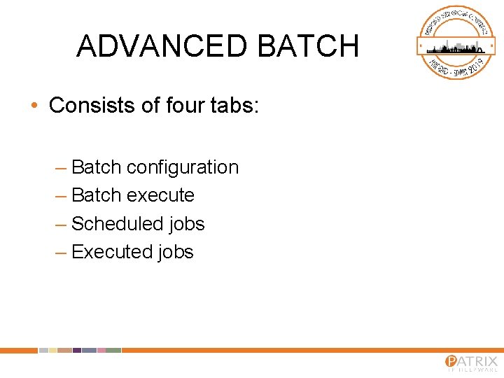 ADVANCED BATCH • Consists of four tabs: – Batch configuration – Batch execute –