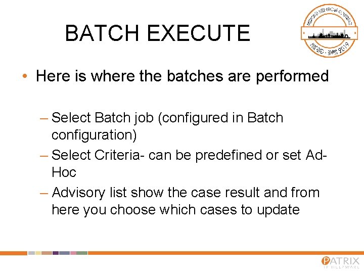 BATCH EXECUTE • Here is where the batches are performed – Select Batch job