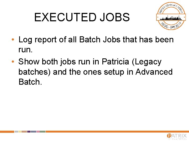 EXECUTED JOBS • Log report of all Batch Jobs that has been run. •