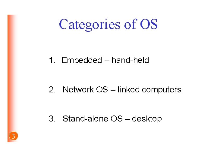 Categories of OS 1. Embedded – hand-held 2. Network OS – linked computers 3.