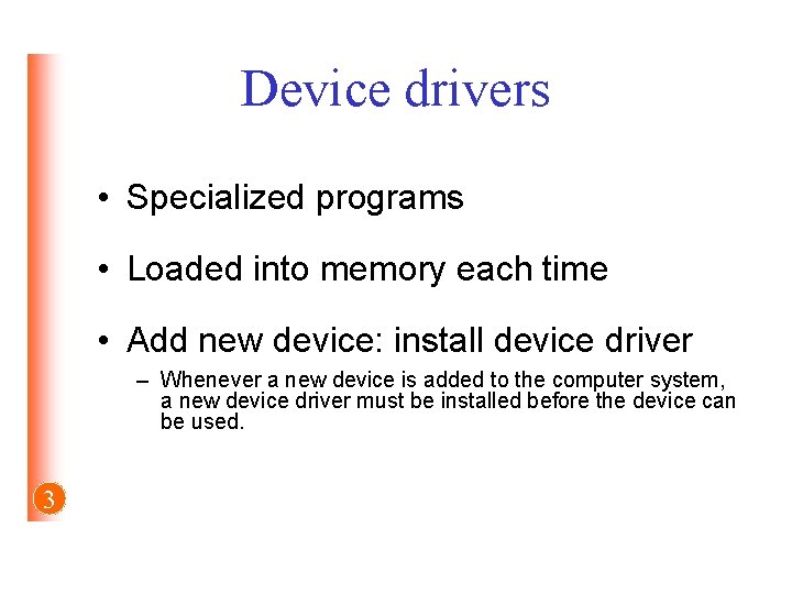 Device drivers • Specialized programs • Loaded into memory each time • Add new
