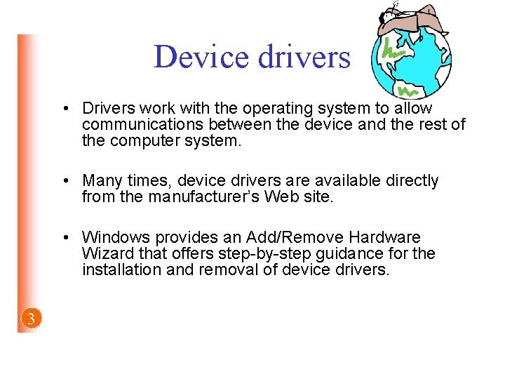 Device drivers • Drivers work with the operating system to allow communications between the