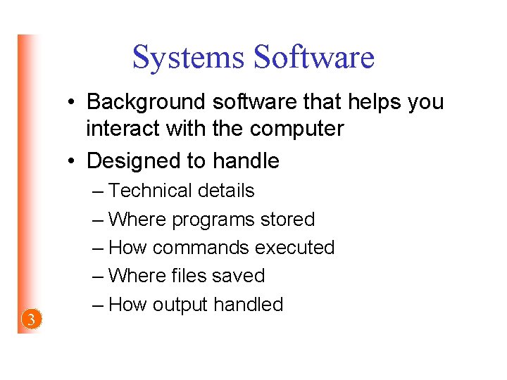 Systems Software • Background software that helps you interact with the computer • Designed