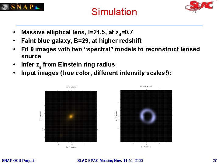 Simulation • Massive elliptical lens, I=21. 5, at zd=0. 7 • Faint blue galaxy,