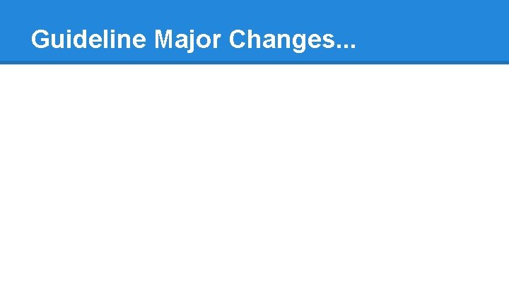 Guideline Major Changes. . . 