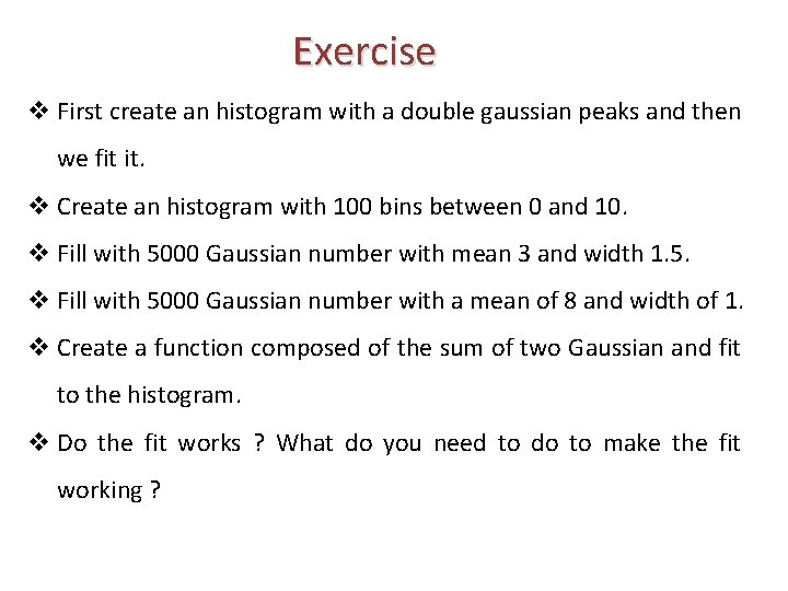 Exercise v First create an histogram with a double gaussian peaks and then we