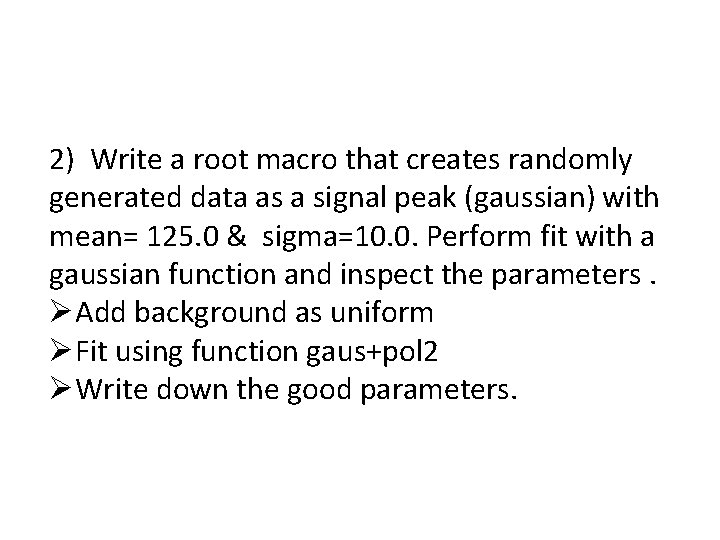 2) Write a root macro that creates randomly generated data as a signal peak