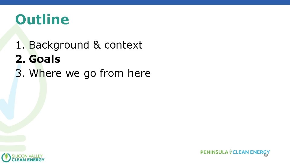 Outline 1. Background & context 2. Goals 3. Where we go from here 69