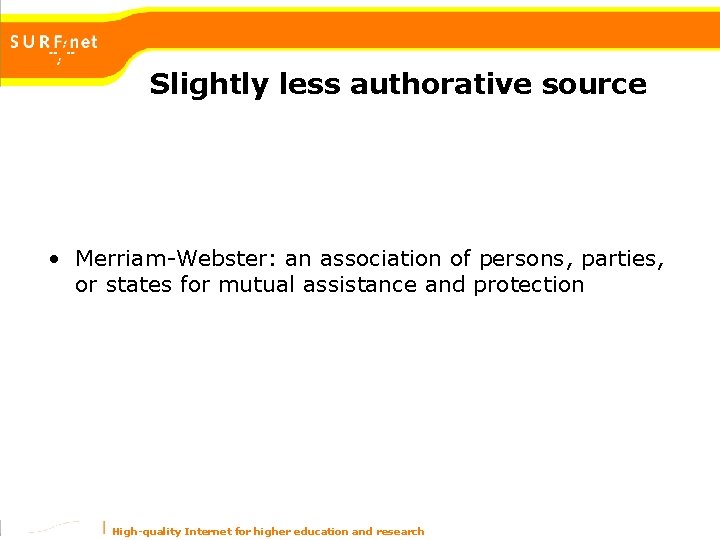 Slightly less authorative source • Merriam-Webster: an association of persons, parties, or states for