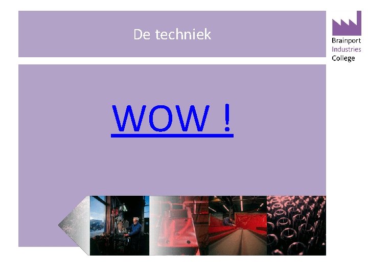 De techniek WOW ! 