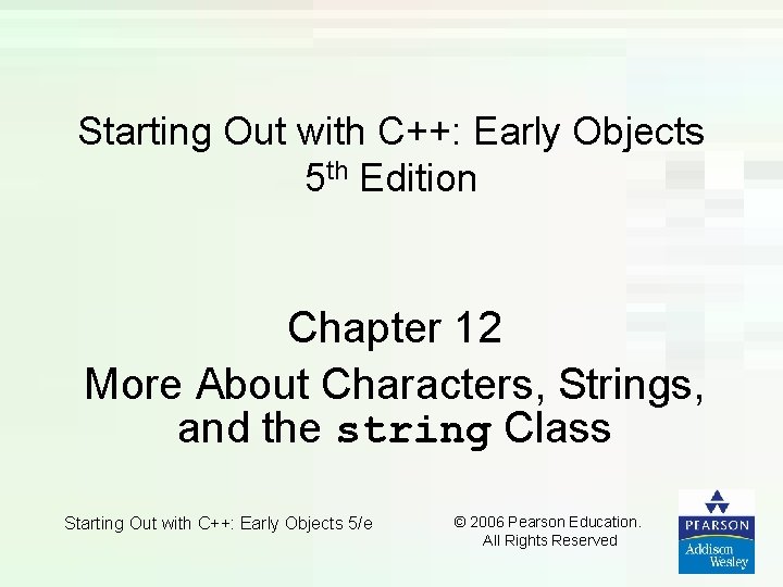 Starting Out with C++: Early Objects 5 th Edition Chapter 12 More About Characters, Starting Out with C++: Early Objects 5 th Edition Chapter 12 More About Characters,