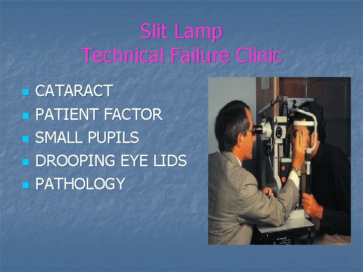 Slit Lamp Technical Failure Clinic n n n CATARACT PATIENT FACTOR SMALL PUPILS DROOPING
