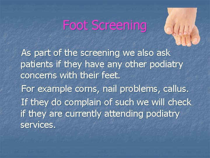 Foot Screening As part of the screening we also ask patients if they have