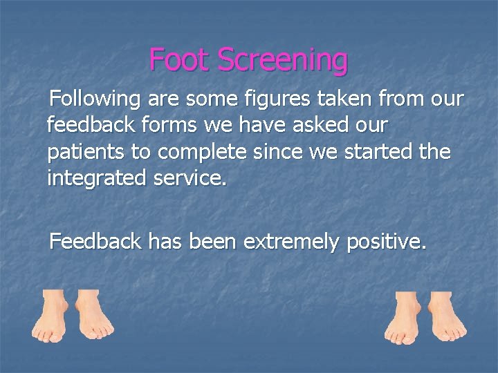 Foot Screening Following are some figures taken from our feedback forms we have asked