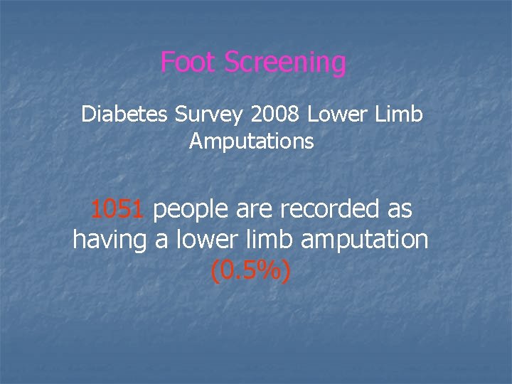 Foot Screening Diabetes Survey 2008 Lower Limb Amputations 1051 people are recorded as having