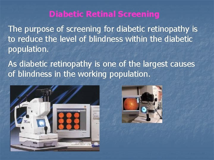 Diabetic Retinal Screening The purpose of screening for diabetic retinopathy is to reduce the